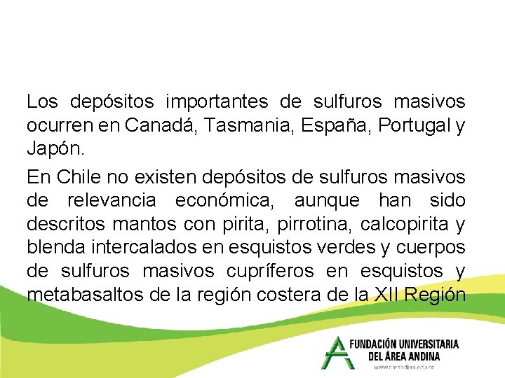 Los depósitos importantes de sulfuros masivos ocurren en Canadá, Tasmania, España, Portugal y Japón. Los depósitos importantes de sulfuros masivos ocurren en Canadá, Tasmania, España, Portugal y Japón.