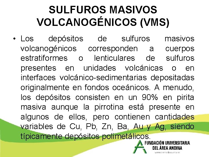 SULFUROS MASIVOS VOLCANOGÉNICOS (VMS) • Los depósitos de sulfuros masivos volcanogénicos corresponden a cuerpos SULFUROS MASIVOS VOLCANOGÉNICOS (VMS) • Los depósitos de sulfuros masivos volcanogénicos corresponden a cuerpos