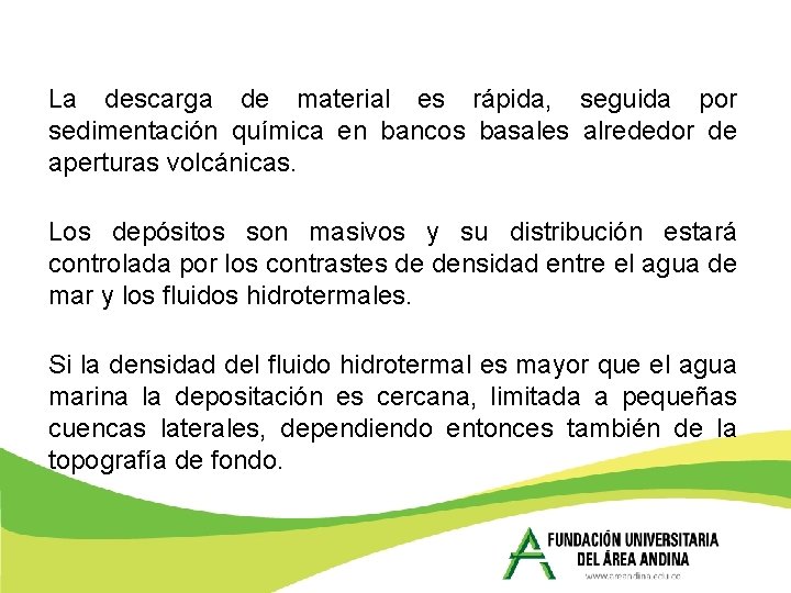 La descarga de material es rápida, seguida por sedimentación química en bancos basales alrededor La descarga de material es rápida, seguida por sedimentación química en bancos basales alrededor