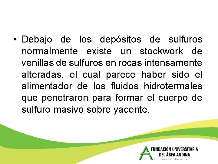 • Debajo de los depósitos de sulfuros normalmente existe un stockwork de venillas • Debajo de los depósitos de sulfuros normalmente existe un stockwork de venillas