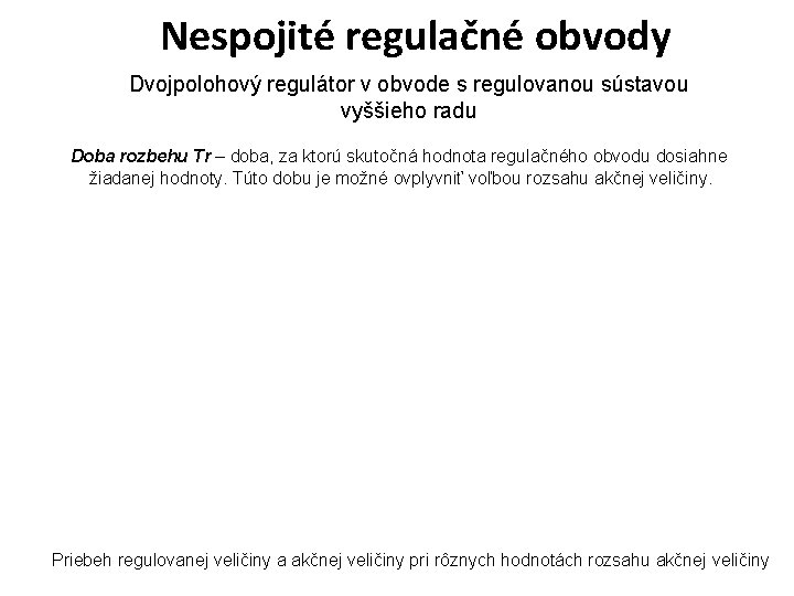 Nespojité regulačné obvody Dvojpolohový regulátor v obvode s regulovanou sústavou vyššieho radu Doba rozbehu