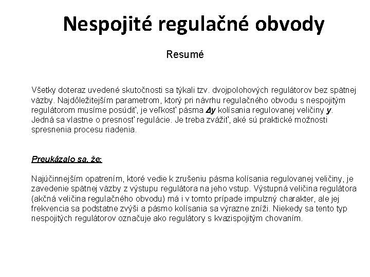 Nespojité regulačné obvody Resumé Všetky doteraz uvedené skutočnosti sa týkali tzv. dvojpolohových regulátorov bez