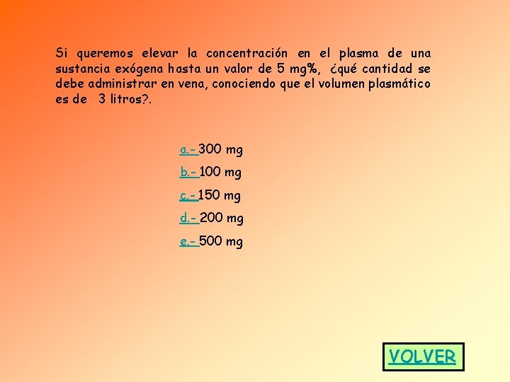 Si queremos elevar la concentración en el plasma de una sustancia exógena hasta un Si queremos elevar la concentración en el plasma de una sustancia exógena hasta un