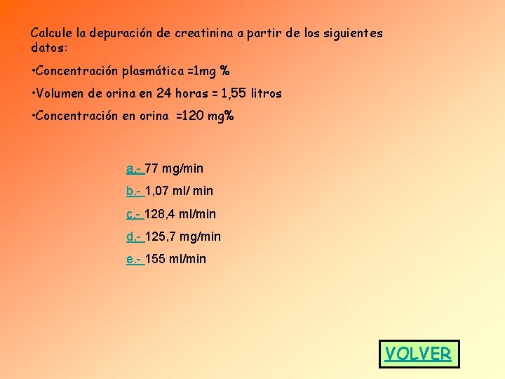 Calcule la depuración de creatinina a partir de los siguientes datos: • Concentración plasmática Calcule la depuración de creatinina a partir de los siguientes datos: • Concentración plasmática