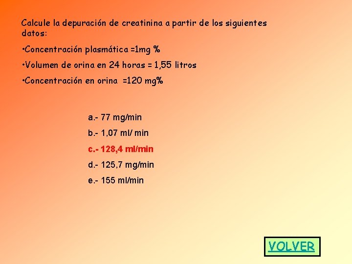 Calcule la depuración de creatinina a partir de los siguientes datos: • Concentración plasmática Calcule la depuración de creatinina a partir de los siguientes datos: • Concentración plasmática