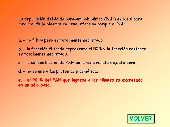 La depuración del ácido para-aminohipúrico (PAH) es ideal para medir el flujo plasmático renal La depuración del ácido para-aminohipúrico (PAH) es ideal para medir el flujo plasmático renal