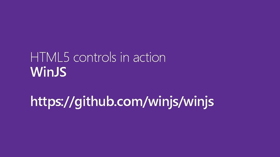 HTML 5 controls in action Win. JS https: //github. com/winjs 