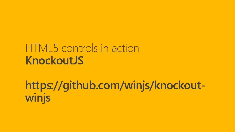 HTML 5 controls in action Knockout. JS https: //github. com/winjs/knockoutwinjs 