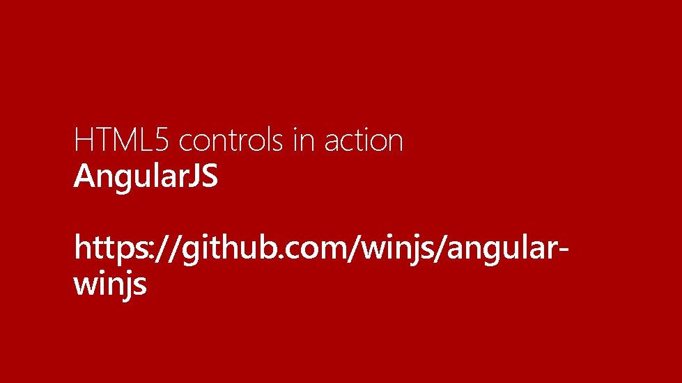 HTML 5 controls in action Angular. JS https: //github. com/winjs/angularwinjs 
