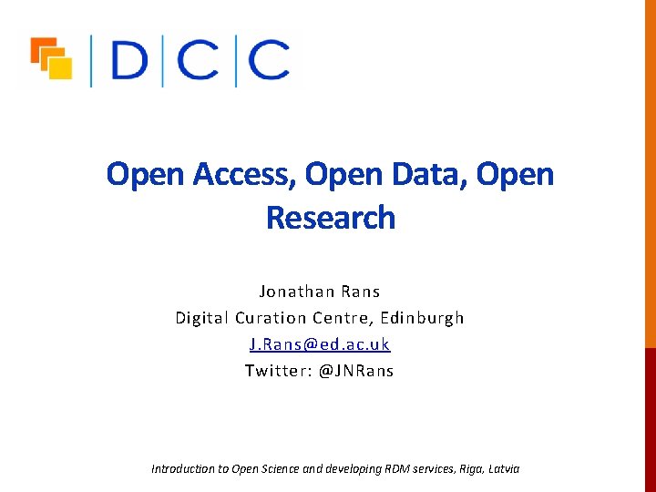 Open Access, Open Data, Open Research Jonathan Rans Digital Curation Centre, Edinburgh J. Rans@ed.