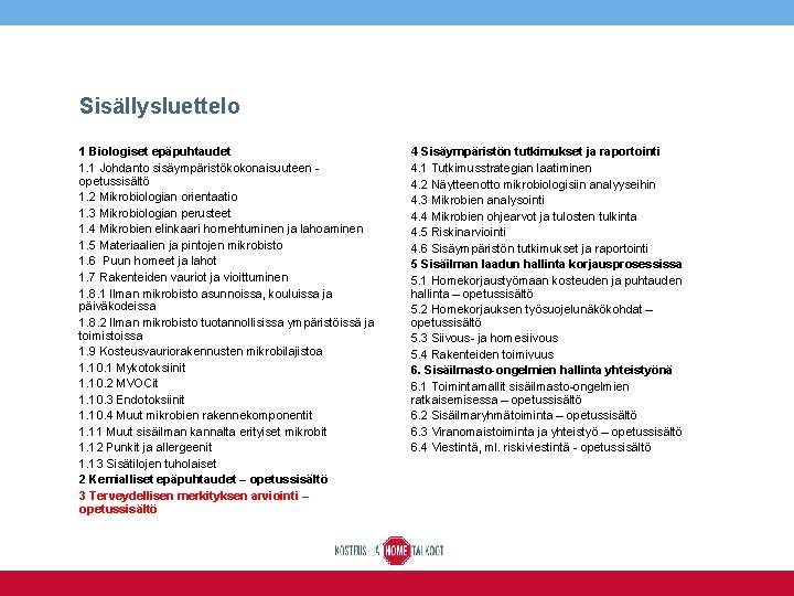 Sisällysluettelo 1 Biologiset epäpuhtaudet 1. 1 Johdanto sisäympäristökokonaisuuteen opetussisältö 1. 2 Mikrobiologian orientaatio 1. Sisällysluettelo 1 Biologiset epäpuhtaudet 1. 1 Johdanto sisäympäristökokonaisuuteen opetussisältö 1. 2 Mikrobiologian orientaatio 1.