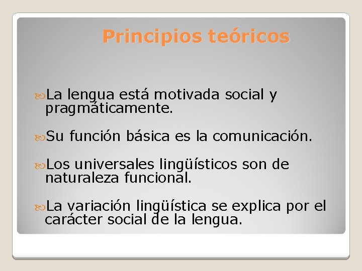 Principios teóricos La lengua está motivada social y pragmáticamente. Su función básica es la