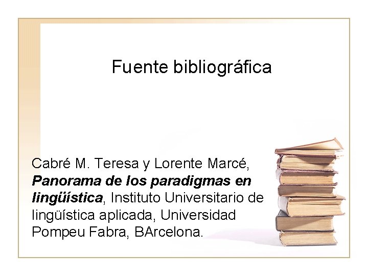 Fuente bibliográfica Cabré M. Teresa y Lorente Marcé, Panorama de los paradigmas en lingüística,