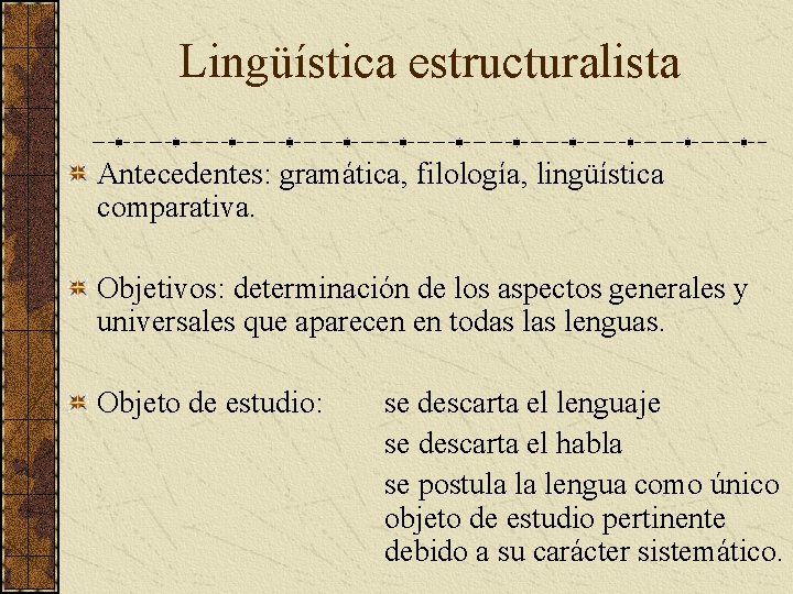 Lingüística estructuralista Antecedentes: gramática, filología, lingüística comparativa. Objetivos: determinación de los aspectos generales y