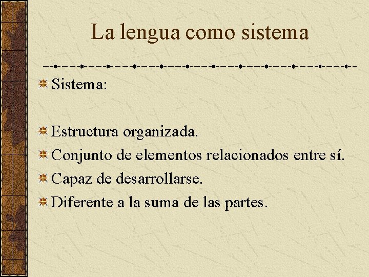La lengua como sistema Sistema: Estructura organizada. Conjunto de elementos relacionados entre sí. Capaz