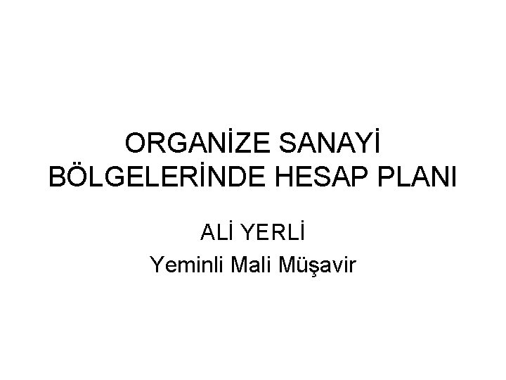 ORGANİZE SANAYİ BÖLGELERİNDE HESAP PLANI ALİ YERLİ Yeminli Mali Müşavir 