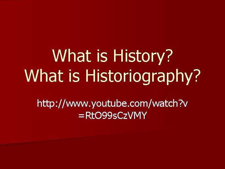 What is History? What is Historiography? http: //www. youtube. com/watch? v =Rt. O 99 What is History? What is Historiography? http: //www. youtube. com/watch? v =Rt. O 99