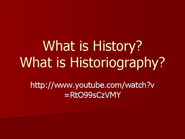 What is History? What is Historiography? http: //www. youtube. com/watch? v =Rt. O 99