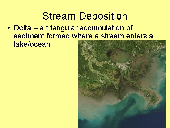 Stream Deposition • Delta – a triangular accumulation of sediment formed where a stream