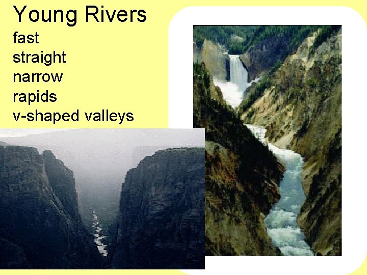 Young Rivers fast straight narrow rapids v-shaped valleys 