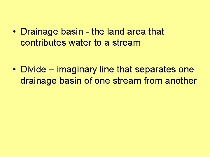  • Drainage basin - the land area that contributes water to a stream