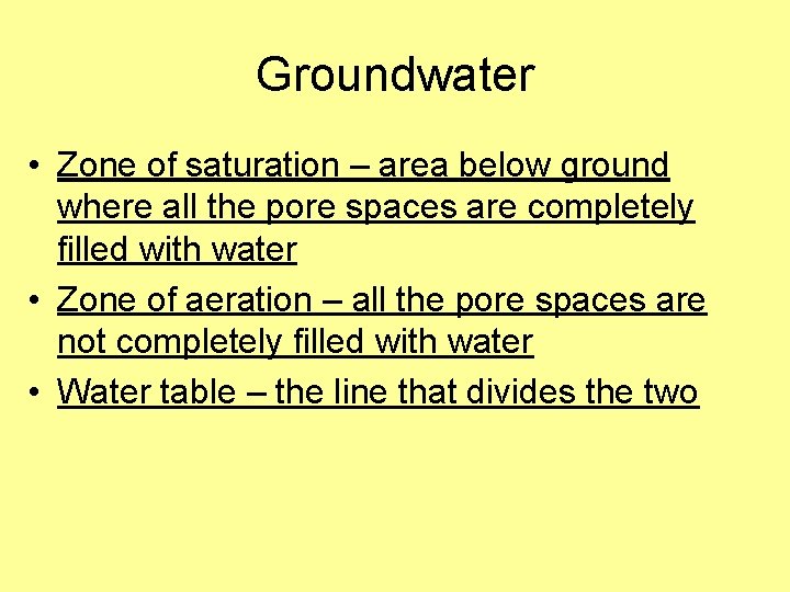 Groundwater • Zone of saturation – area below ground where all the pore spaces