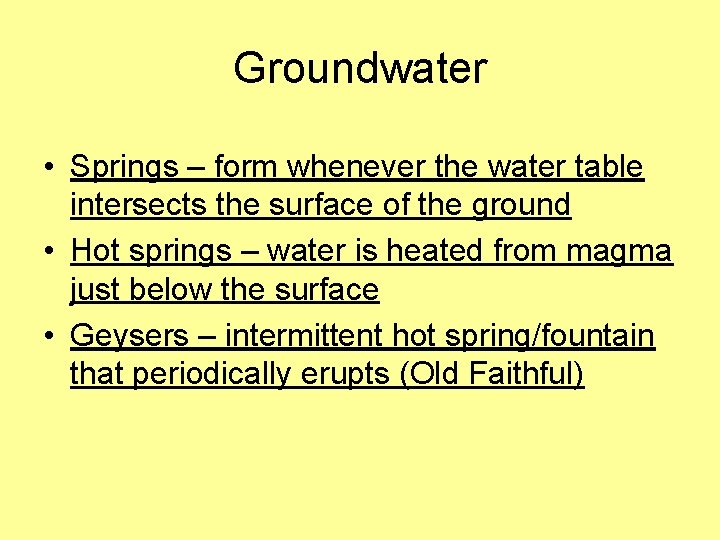 Groundwater • Springs – form whenever the water table intersects the surface of the