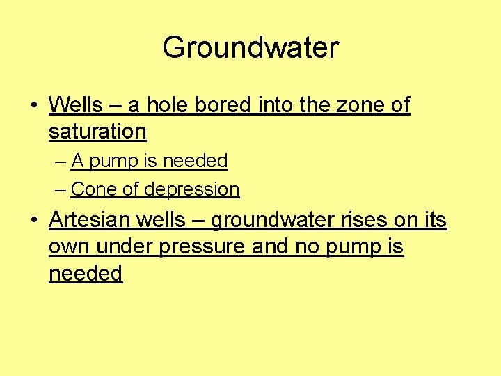 Groundwater • Wells – a hole bored into the zone of saturation – A
