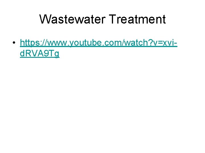 Wastewater Treatment • https: //www. youtube. com/watch? v=xvid. RVA 9 Tg 