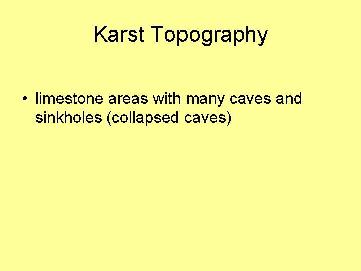 Karst Topography • limestone areas with many caves and sinkholes (collapsed caves) 