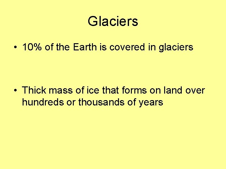 Glaciers • 10% of the Earth is covered in glaciers • Thick mass of