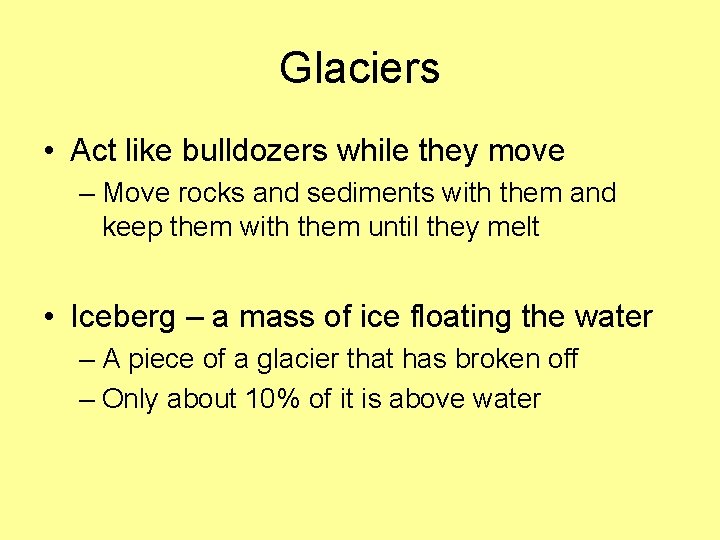 Glaciers • Act like bulldozers while they move – Move rocks and sediments with