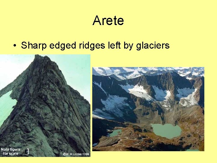 Arete • Sharp edged ridges left by glaciers 