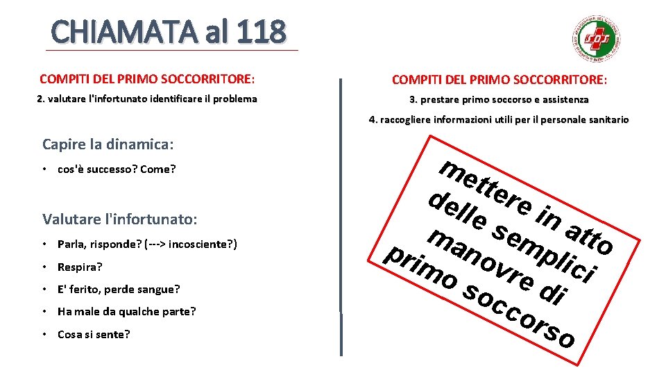 CHIAMATA al 118 COMPITI DEL PRIMO SOCCORRITORE: 2. valutare l'infortunato identificare il problema 3.