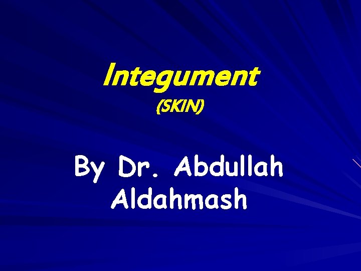 Integument (SKIN) By Dr. Abdullah Aldahmash 