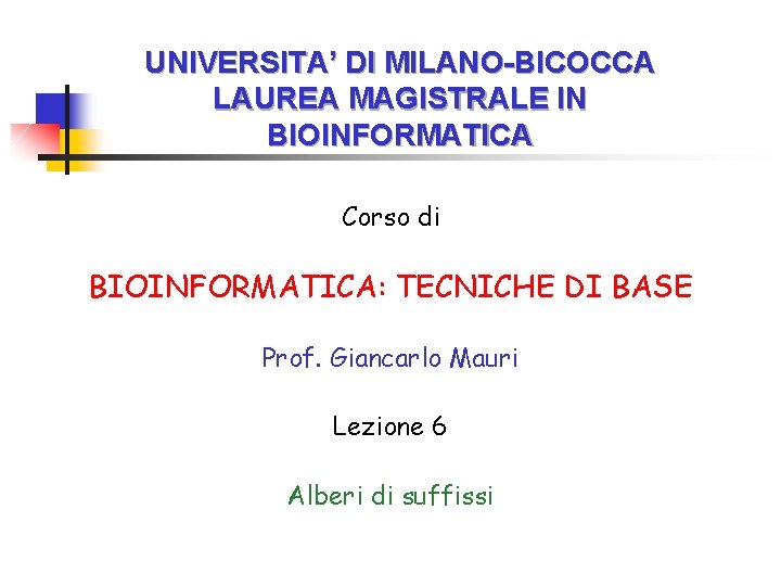 UNIVERSITA’ DI MILANO-BICOCCA LAUREA MAGISTRALE IN BIOINFORMATICA Corso di BIOINFORMATICA: TECNICHE DI BASE Prof.