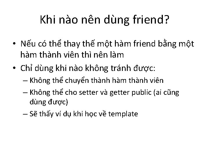 Khi nào nên dùng friend? • Nếu có thể thay thế một hàm friend