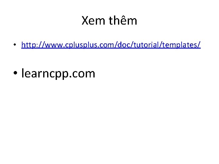 Xem thêm • http: //www. cplus. com/doc/tutorial/templates/ • learncpp. com 