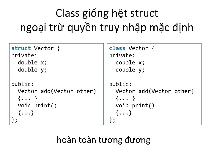 Class giống hệt struct ngoại trừ quyền truy nhập mặc định struct Vector {