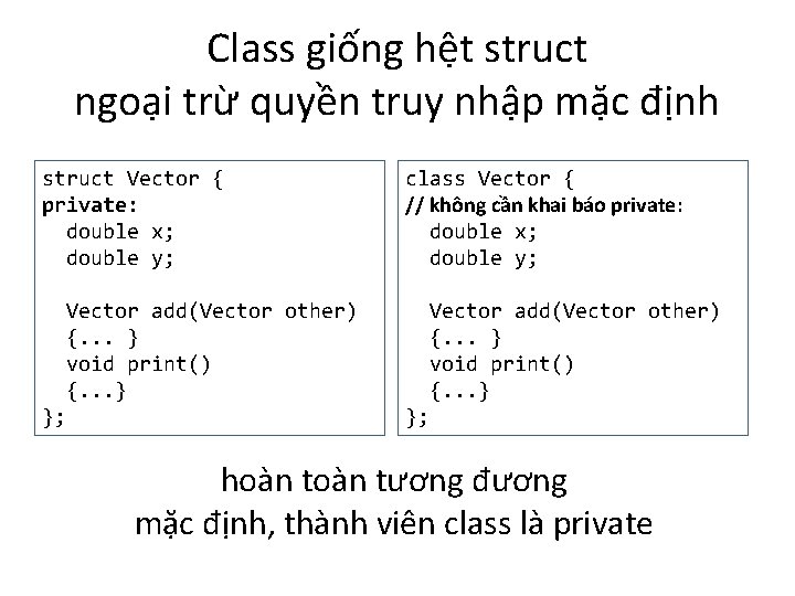 Class giống hệt struct ngoại trừ quyền truy nhập mặc định struct Vector {