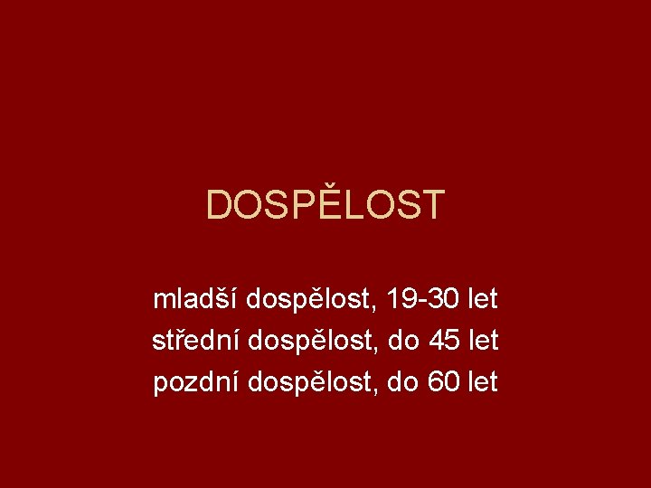 DOSPĚLOST mladší dospělost, 19 -30 let střední dospělost, do 45 let pozdní dospělost, do