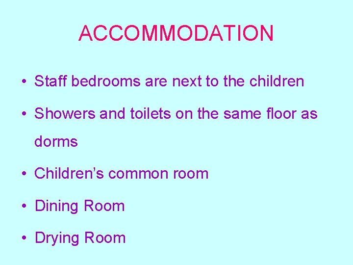ACCOMMODATION • Staff bedrooms are next to the children • Showers and toilets on