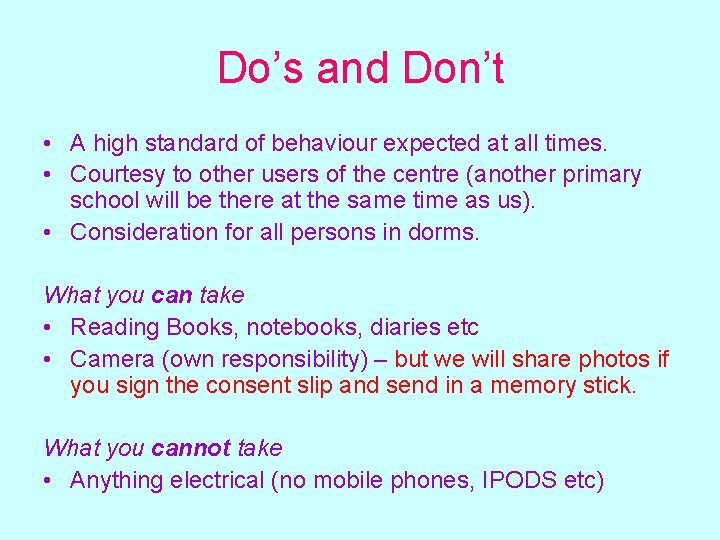 Do’s and Don’t • A high standard of behaviour expected at all times. •