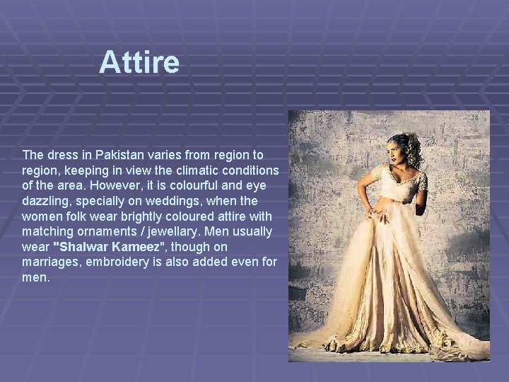 Attire The dress in Pakistan varies from region to region, keeping in view the