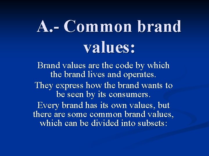 A. - Common brand values: Brand values are the code by which the brand