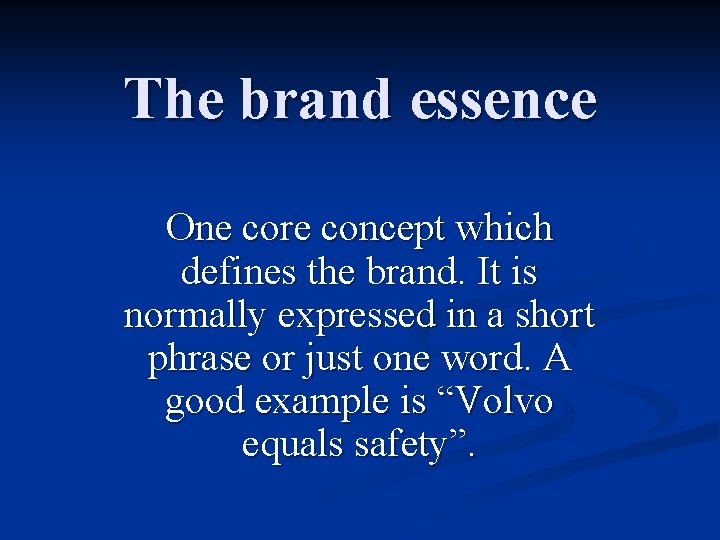 The brand essence One core concept which defines the brand. It is normally expressed