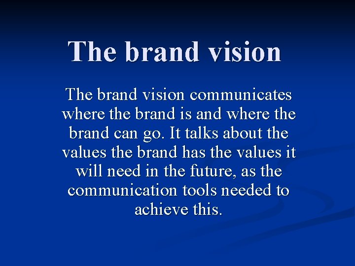 The brand vision communicates where the brand is and where the brand can go.