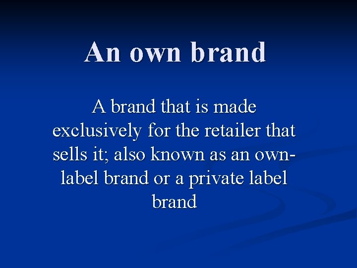 An own brand A brand that is made exclusively for the retailer that sells