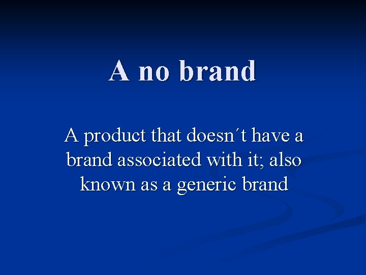 A no brand A product that doesn´t have a brand associated with it; also