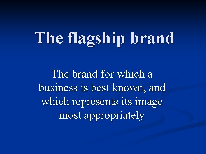 The flagship brand The brand for which a business is best known, and which